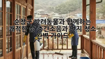 순창군 반려동물과 함께하는 쾌적한 삶: 층간소음과 먼지 청소 완벽 가이드