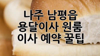 나주 남평읍 용달이사, 원룸 이사 예약 꿀팁!