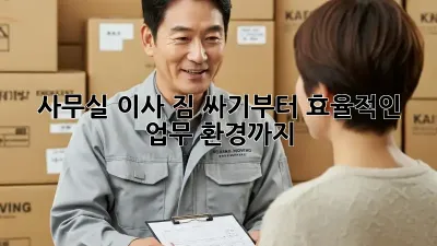 사무실 이사, 짐 싸기부터 효율적인 업무 환경까지!